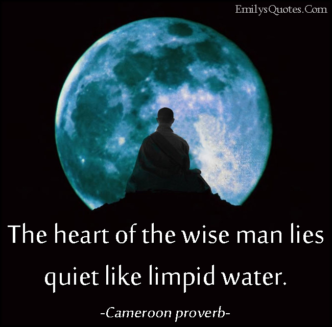 The heart of the wise man lies quiet like limpid water