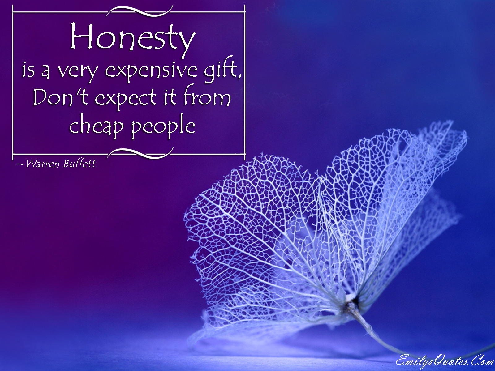 Honesty is a very expensive gift, Don’t expect it from cheap people