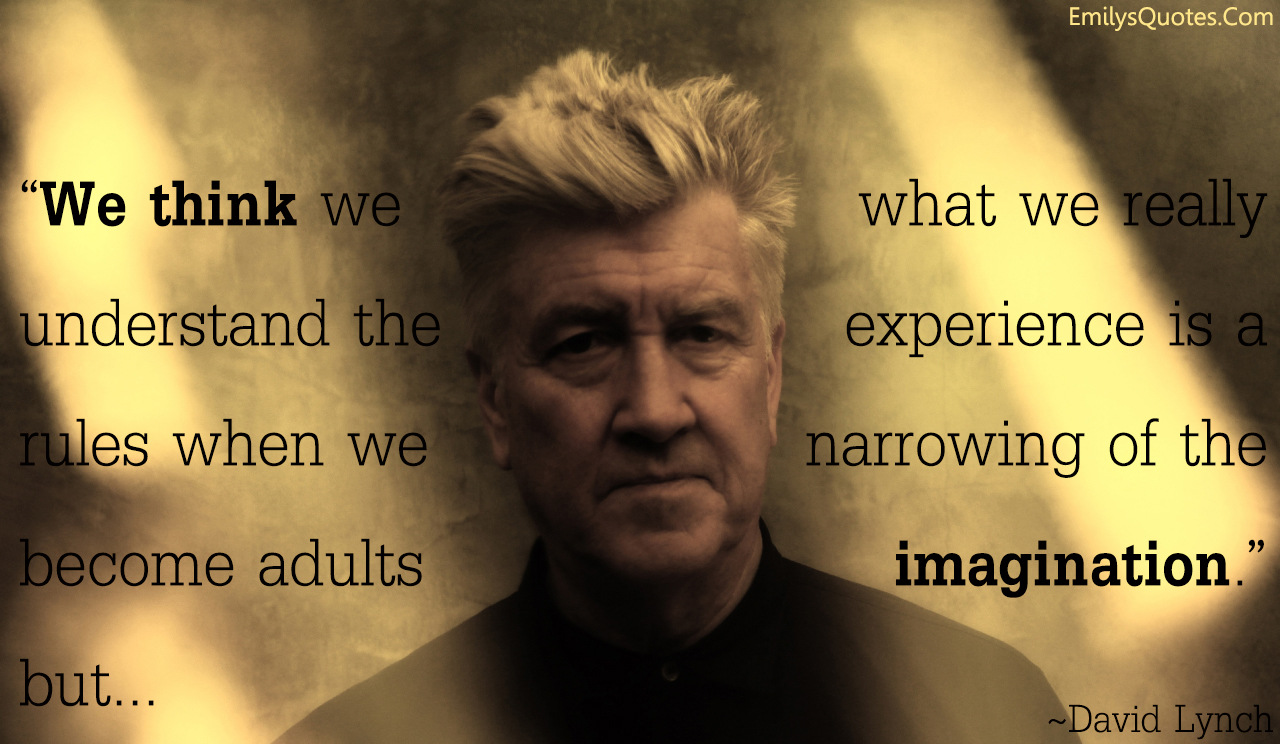 We think we understand the rules when we become adults but what we really experience is a narrowing of the imagination