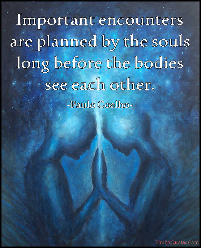 Important encounters are planned by the souls long before the bodies see each other