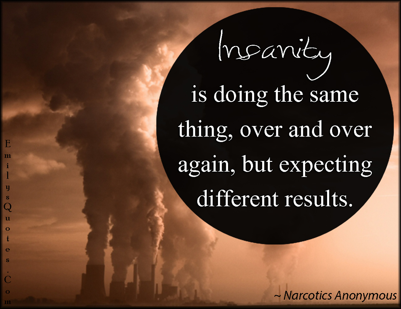 Insanity is doing the same thing, over and over again, but expecting different results
