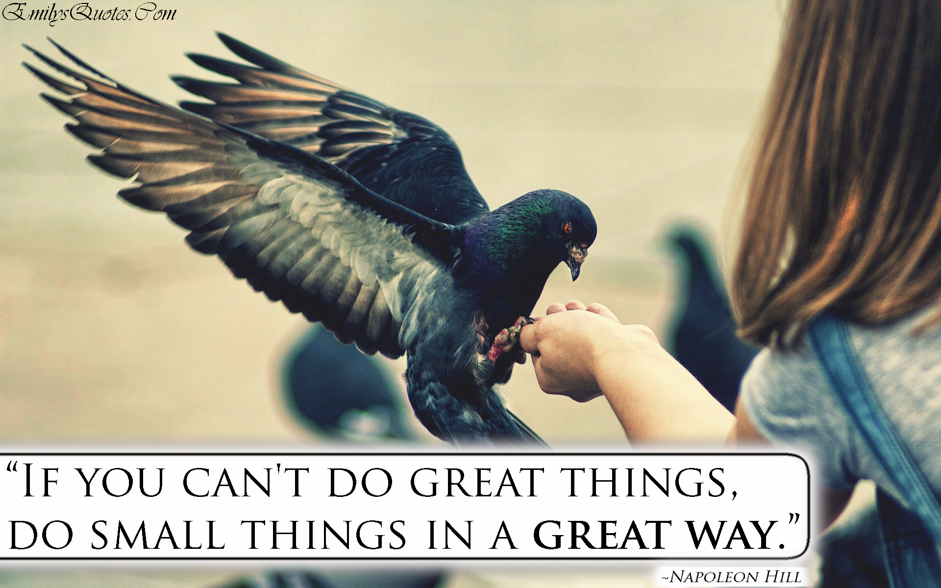 If you can’t do great things, do small things in a great way