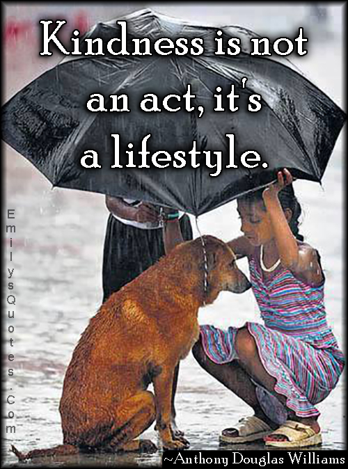 Kindness is not an act, it’s a lifestyle