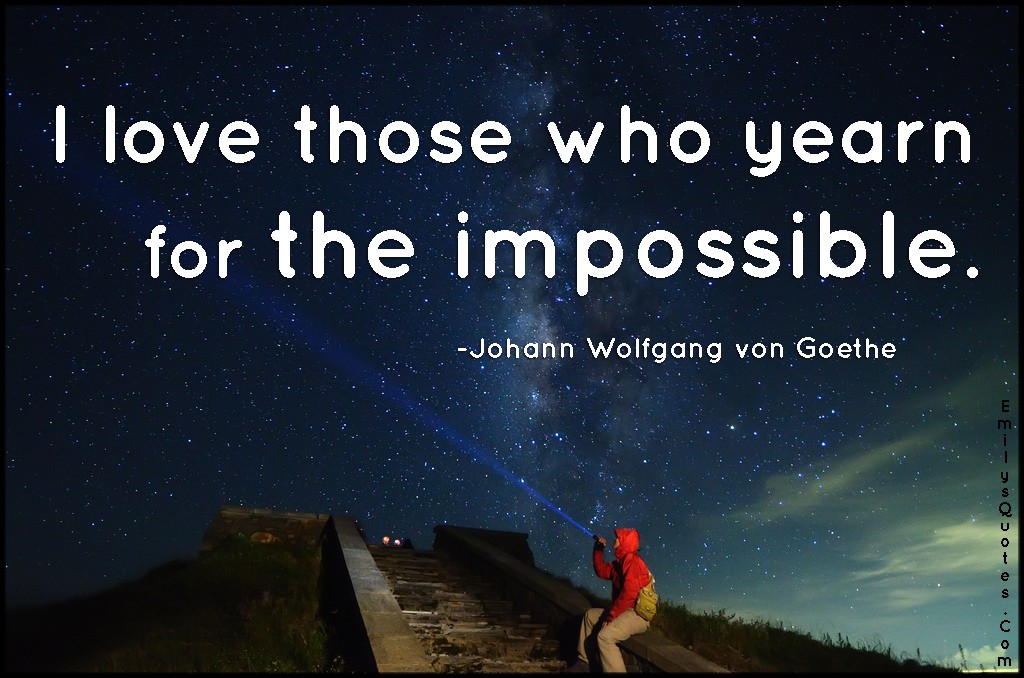 I love those who yearn for the impossible