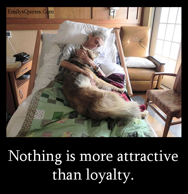 Nothing is more attractive than loyalty