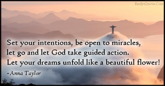 Set your intentions, be open to miracles, let go and let God take guided action. Let your dreams unfold like a beautiful flower!
