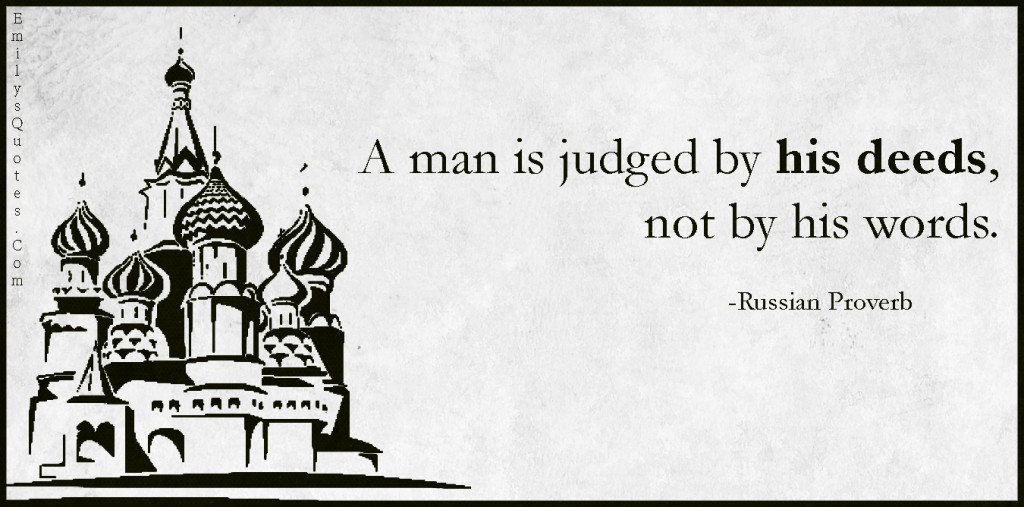 A man is judged by his deeds, not by his words