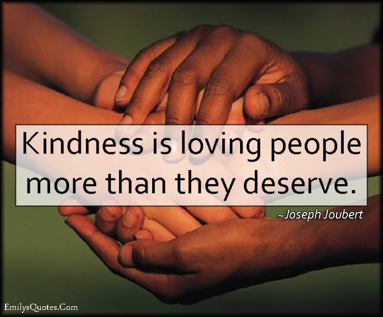 Kindness is loving people more than they deserve
