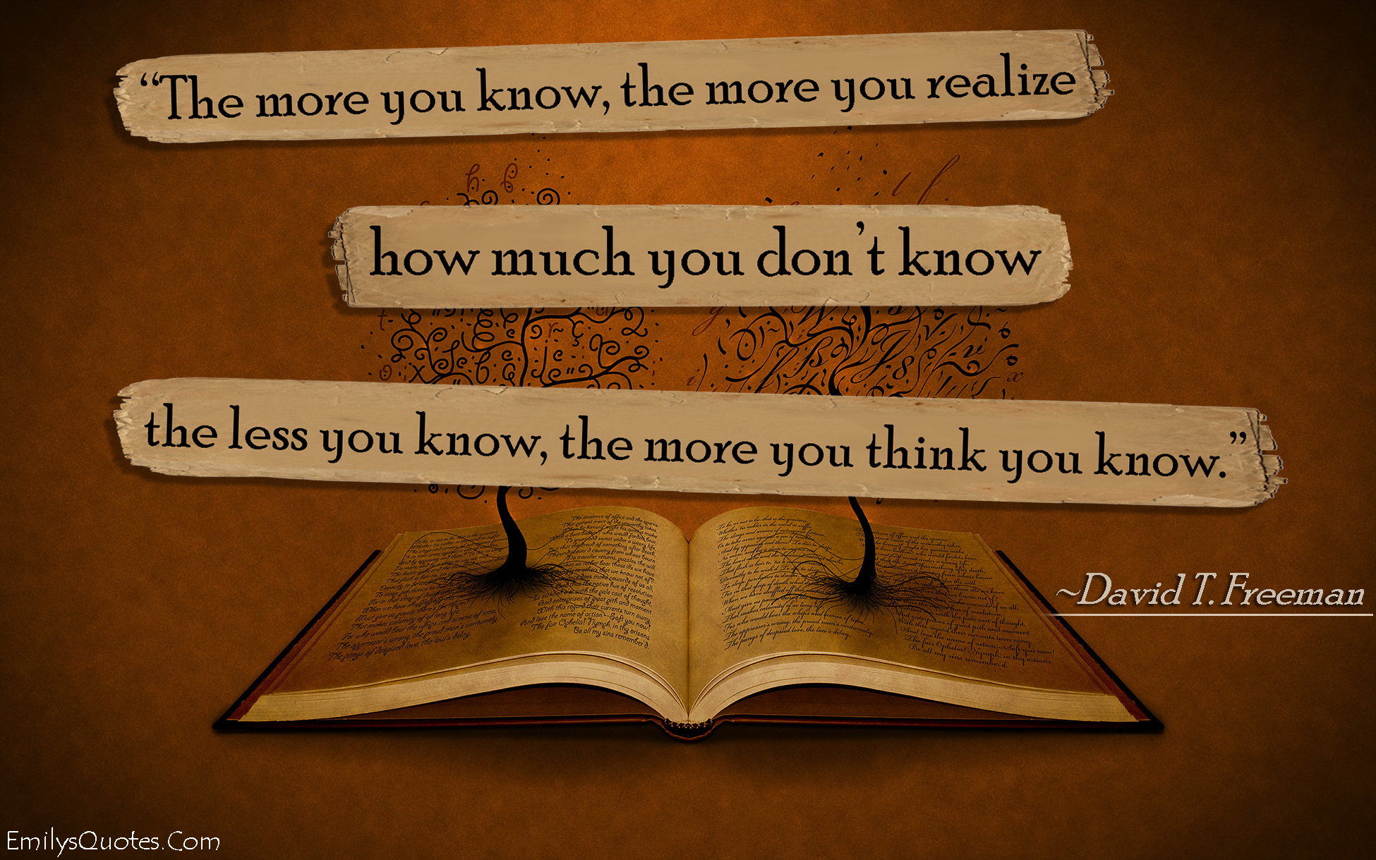 The more you know, the more you realize how much you don’t know — the less you know, the more you think you know
