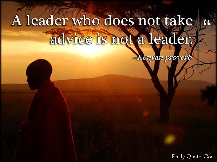 A leader who does not take advice is not a leader