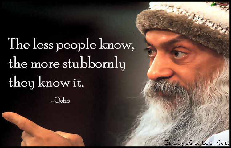 The less people know, the more stubbornly they know it
