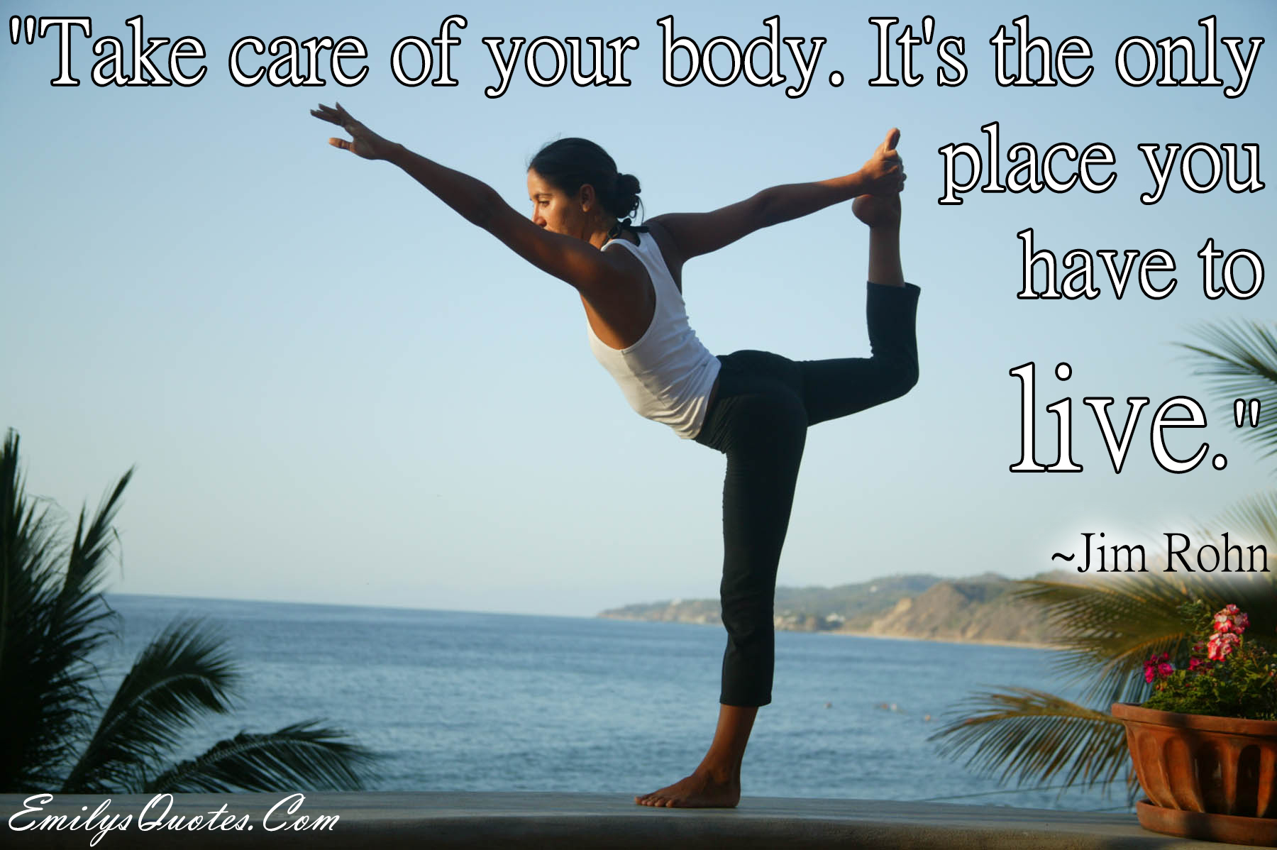 Take care of your body. It’s the only place you have to live