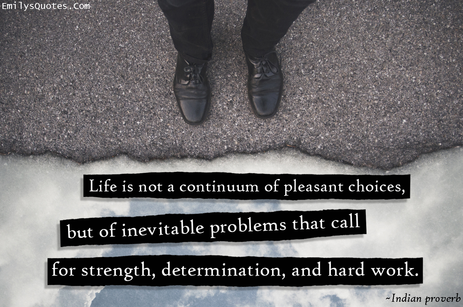 Life is not a continuum of pleasant choices, but of inevitable problems that call for strength, determination, and hard work