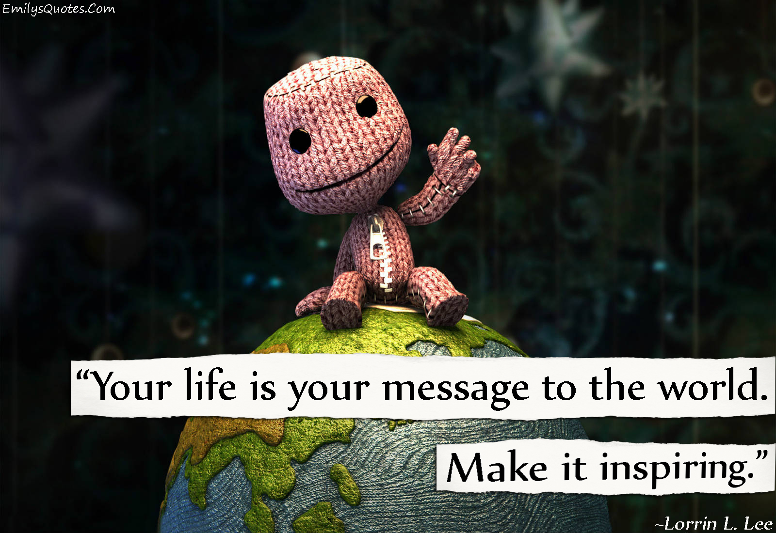 Your life is your message to the world. Make it inspiring