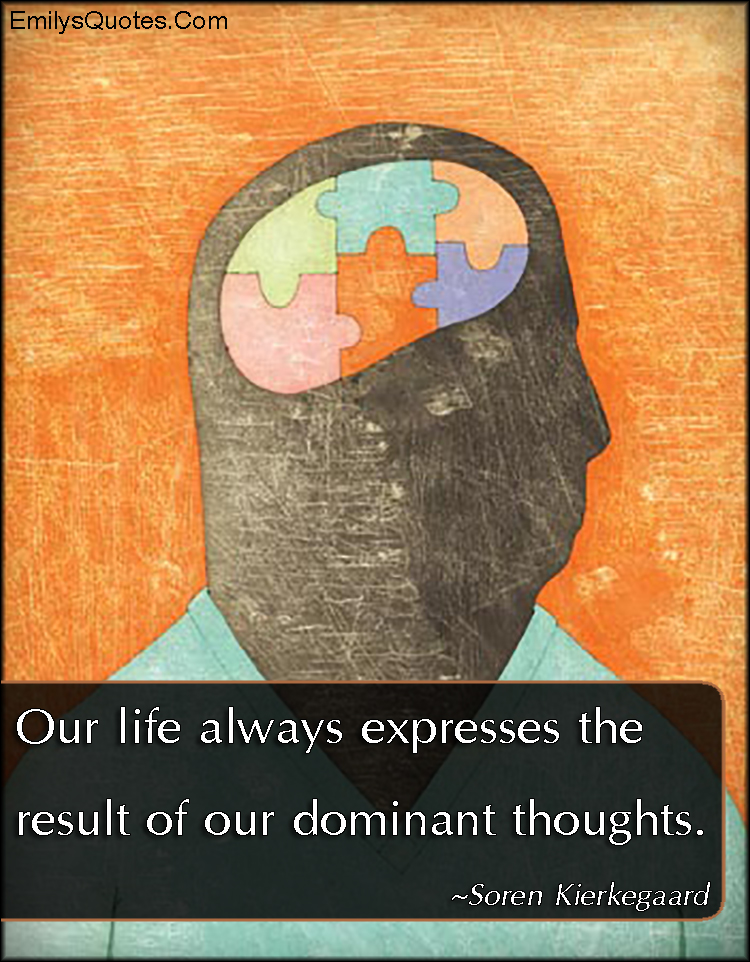 Our life always expresses the result of our dominant thoughts