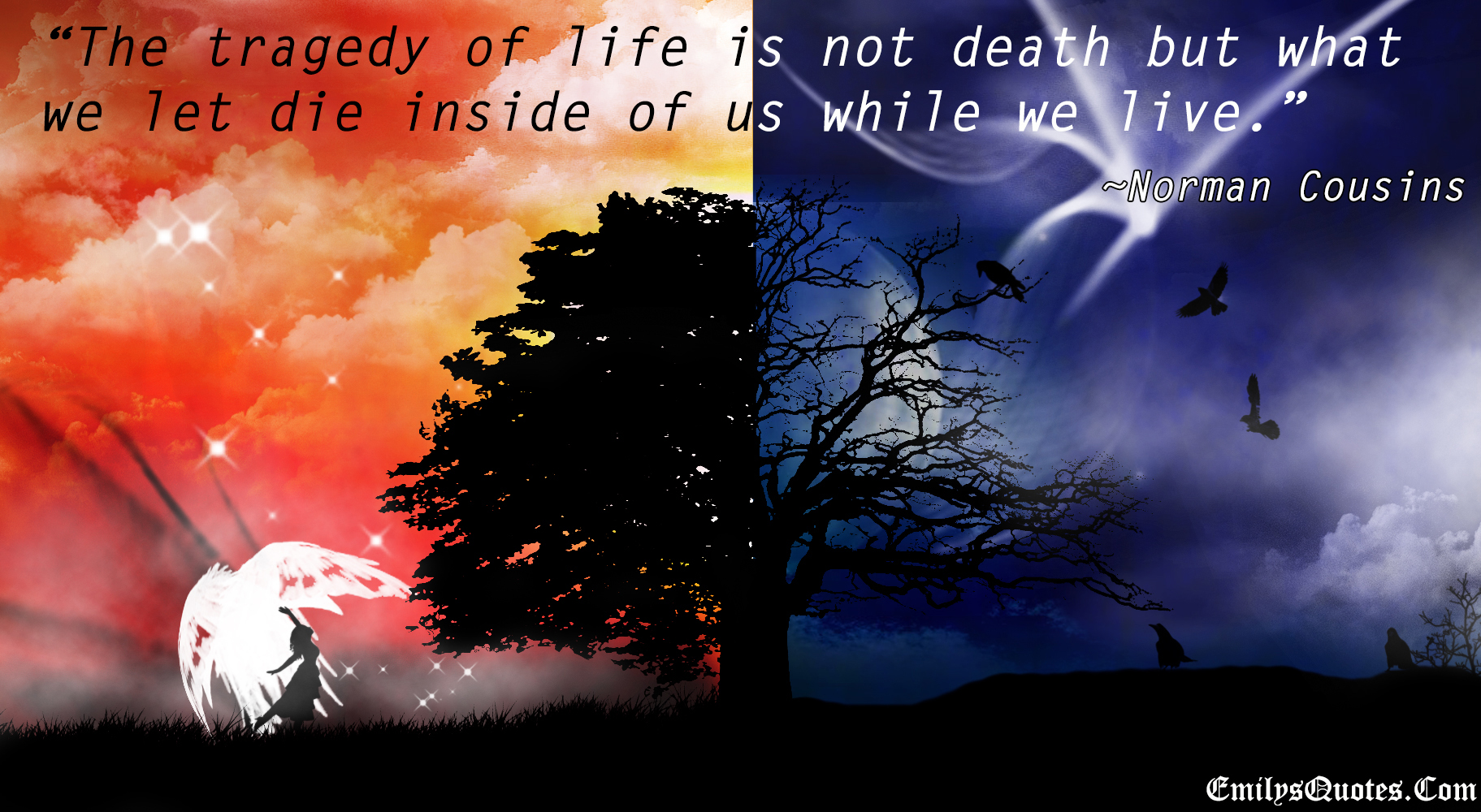 The tragedy of life is not death but what we let die inside of us while we live