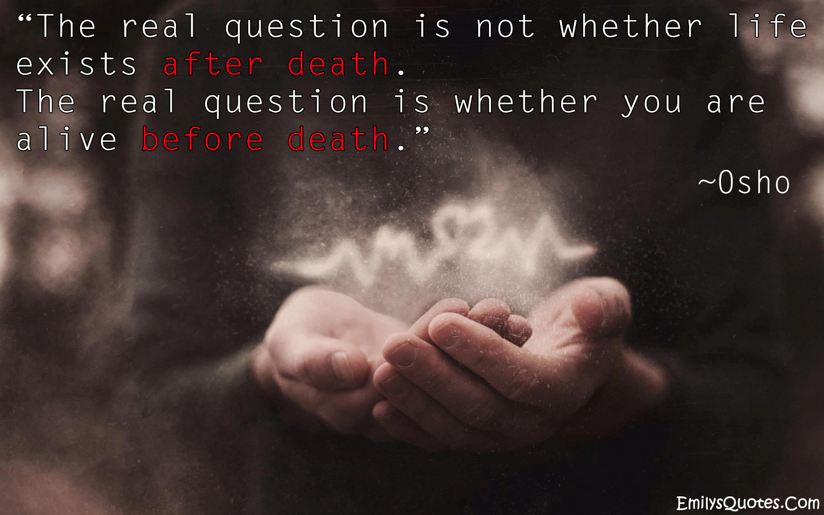 The real question is not whether life exists after death. The real question is whether you are alive before death