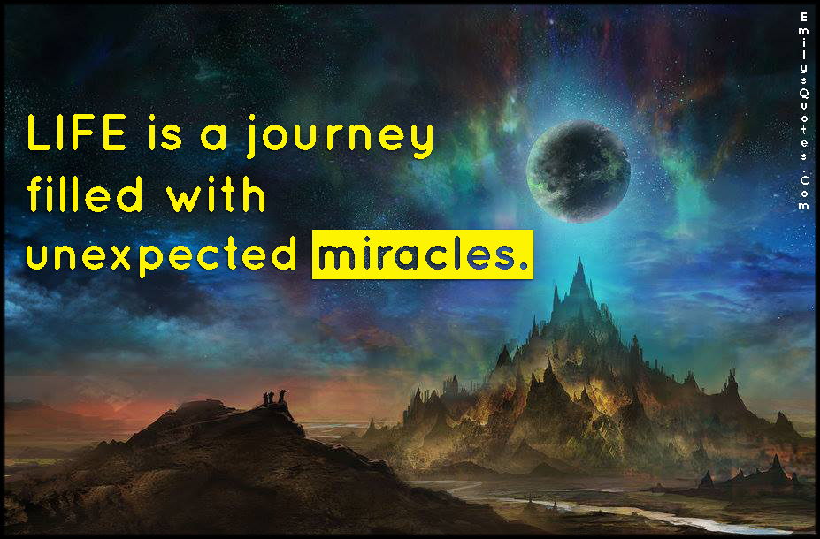 LIFE is a journey filled with unexpected miracles
