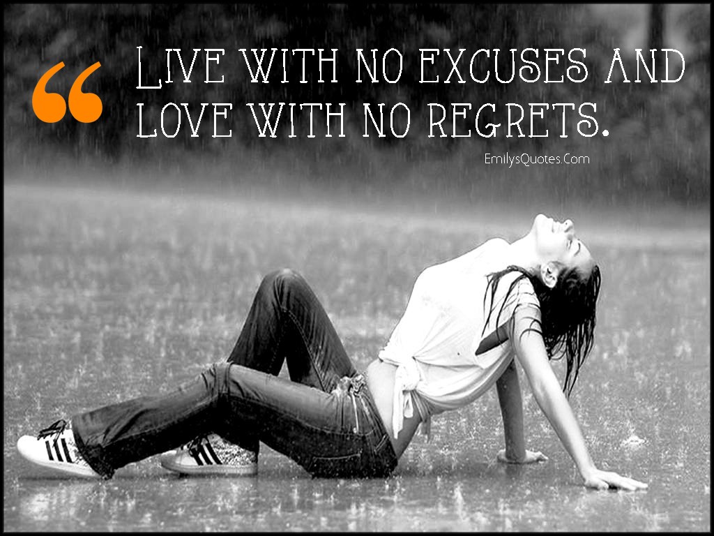 Live with no excuses and love with no regrets