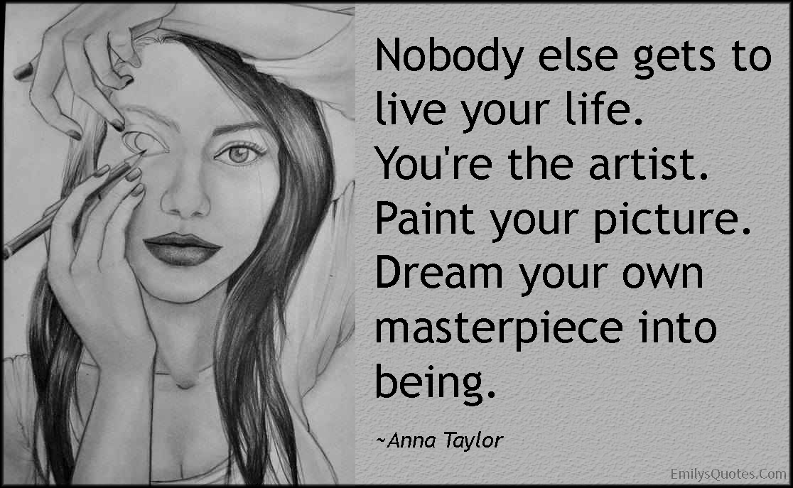 Paint a picture перевод. Life is a Dream девушка. You are an artist. Art Life you. Nobody else.