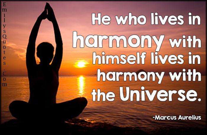 He who lives in harmony with himself lives in harmony with the universe