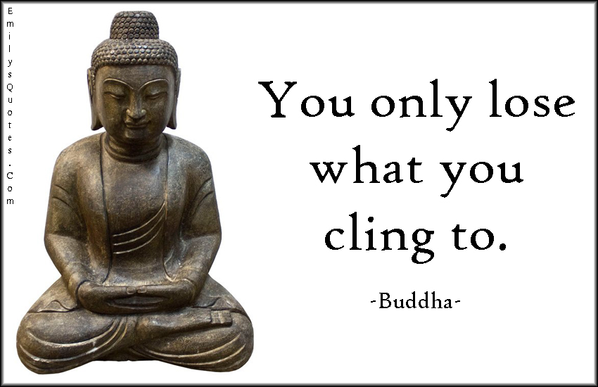 You only lose what you cling to