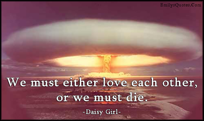 We must either love each other, or we must die