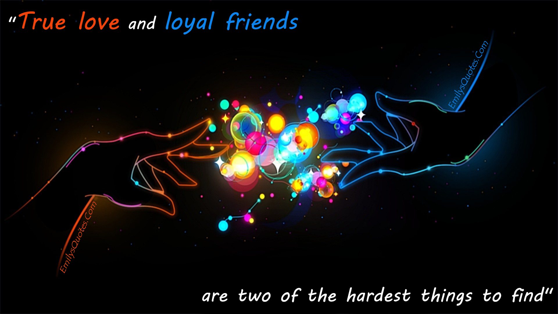 True love and loyal friends are two of the hardest things to find