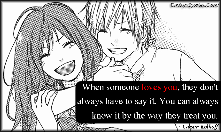 When someone loves you, they don’t always have to say it. You can always know it by the way they treat you