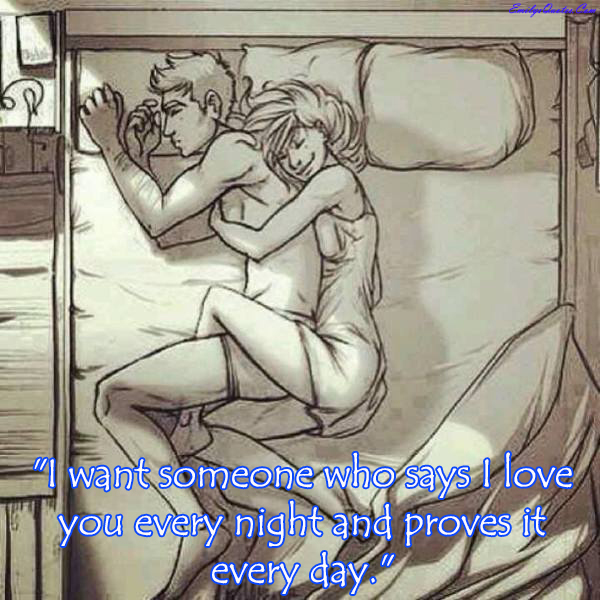 I want someone who says I love you every night and proves it every day