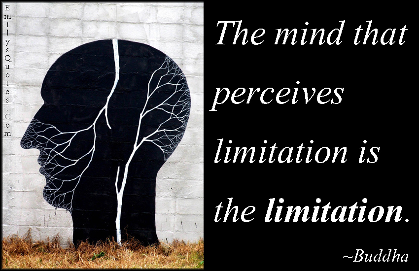 The mind that perceives limitation is the limitation