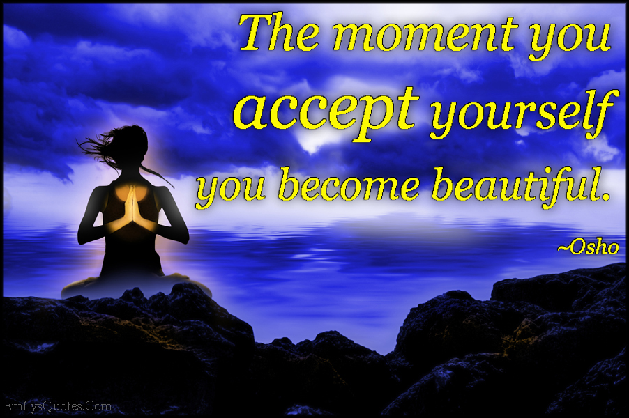 The moment you accept yourself you become beautiful
