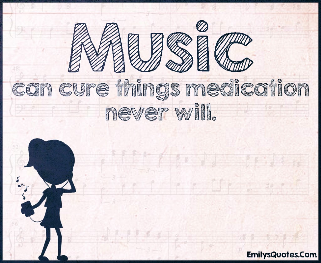 Music can cure things medication never will