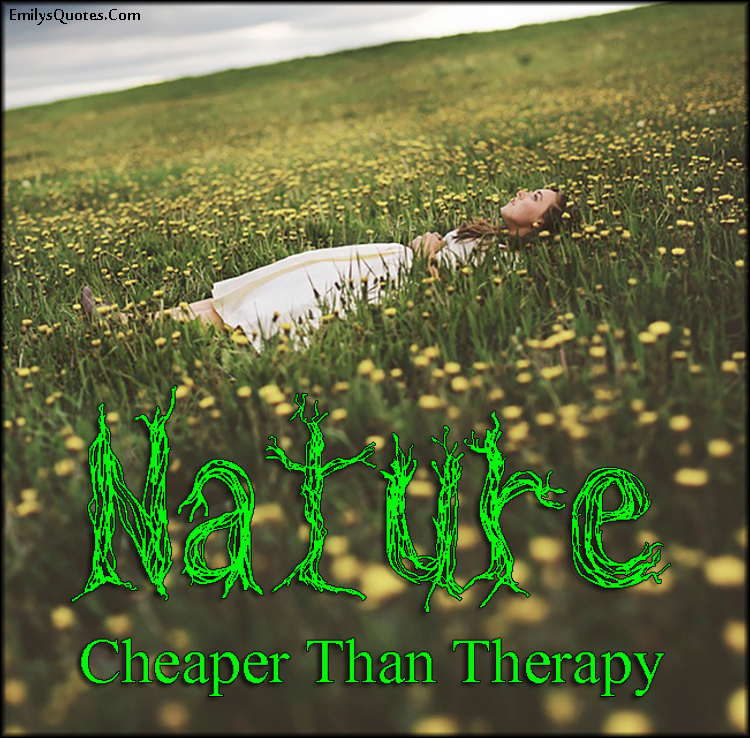 Nature. Cheaper Than Therapy