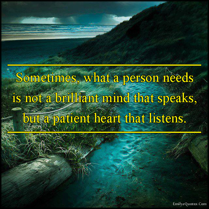 Sometimes, what a person needs is not a brilliant mind that speaks, but a patient heart that listens