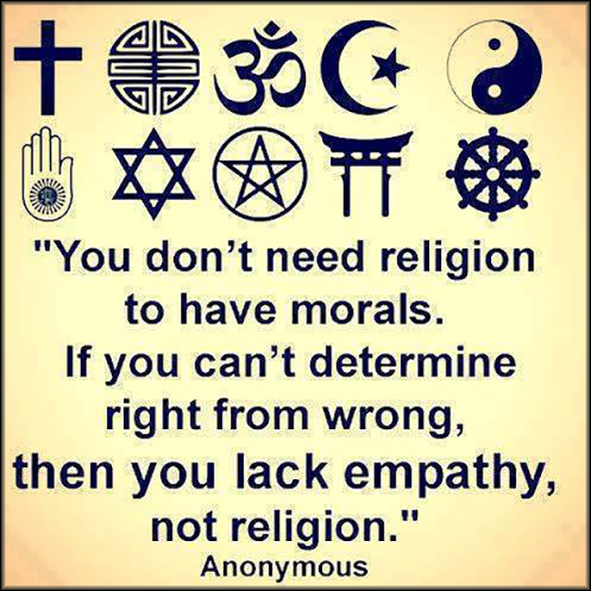 You don’t need religion to have morals. If you can’t determine right from wrong then you lack empathy, not religion