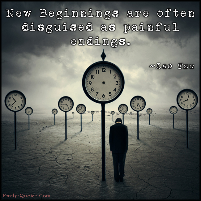 New Beginnings are often disguised as painful endings