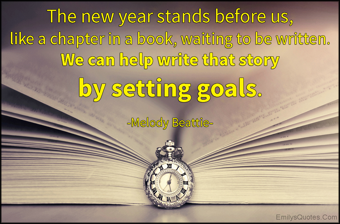 The new year stands before us, like a chapter in a book, waiting to be written. We can help write that story by setting goals