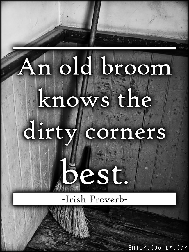An old broom knows the dirty corners best
