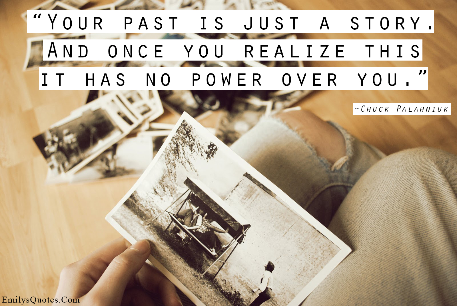 Your past is just a story. And once you realize this it has no power over you