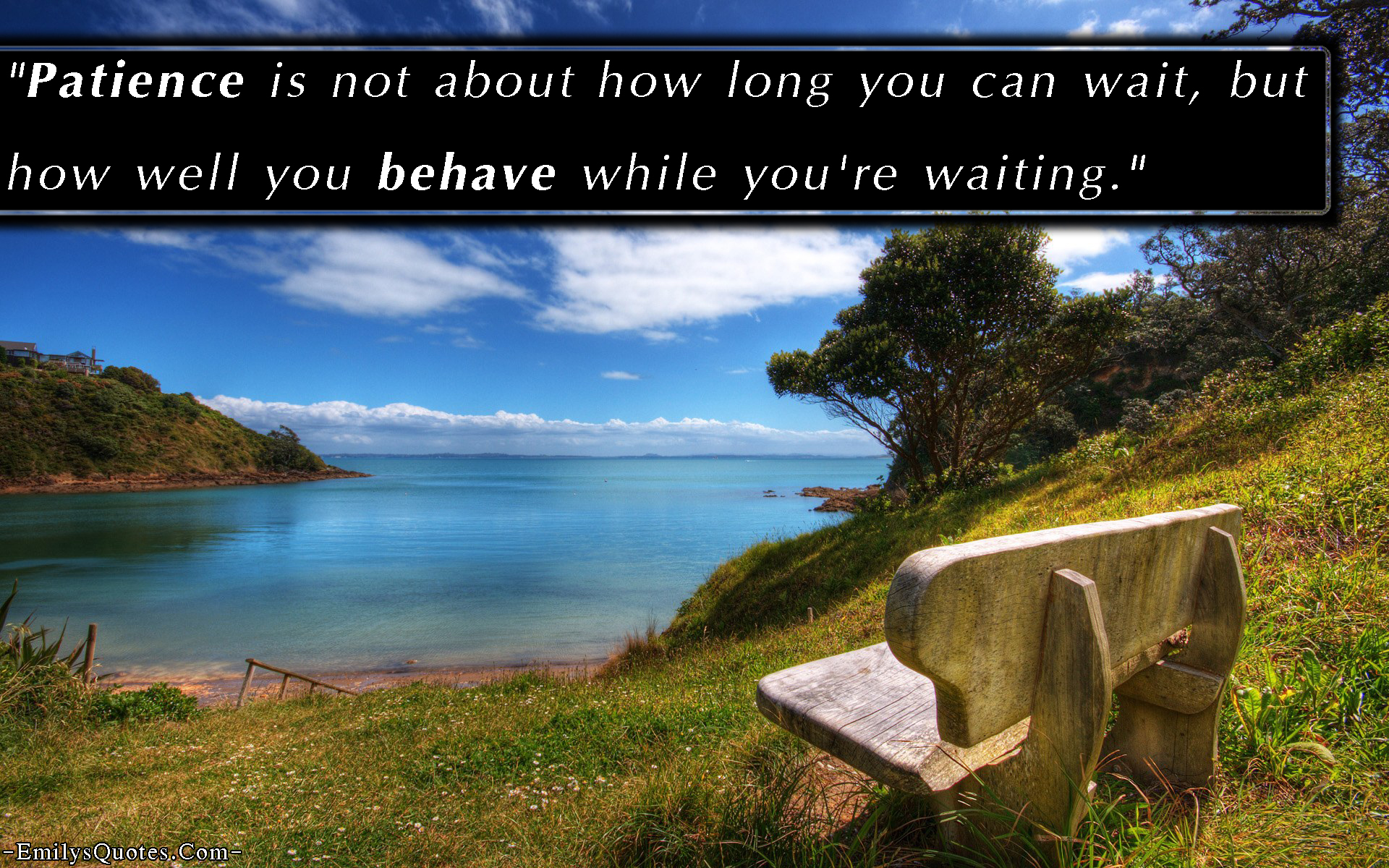 Patience is not about how long you can wait, but how well you behave while you’re waiting