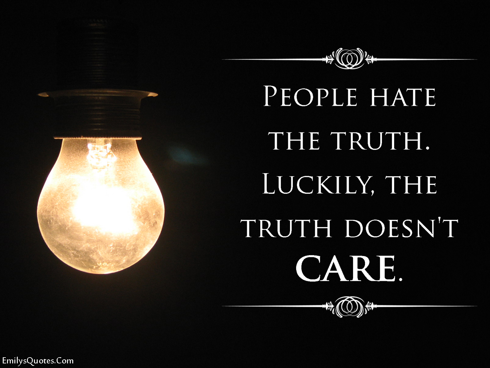 People hate the truth. Luckily, the truth doesn’t care