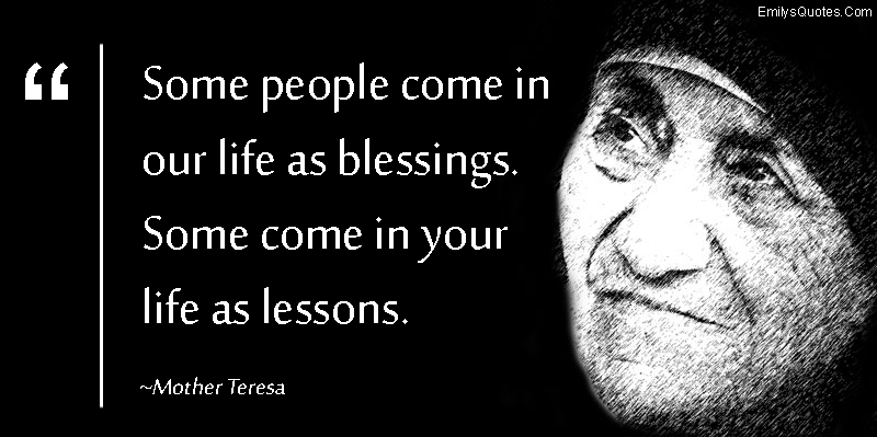 Some people come in our life as blessings. Some come in your life as lessons