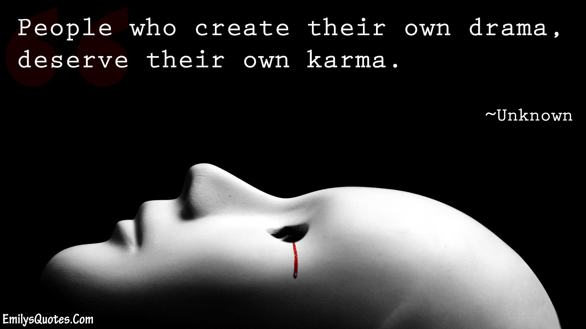 People who create their own drama, deserve their own karma