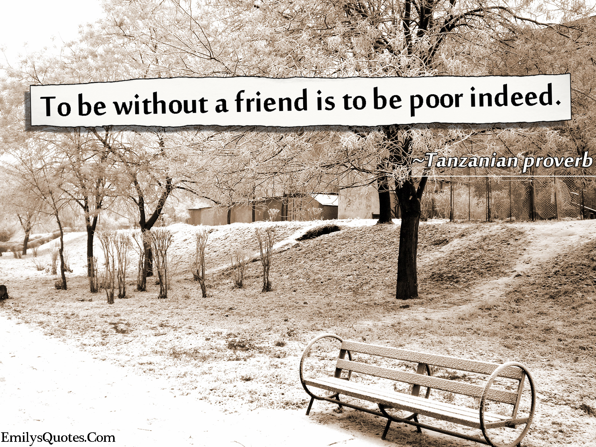 To be without a friend is to be poor indeed