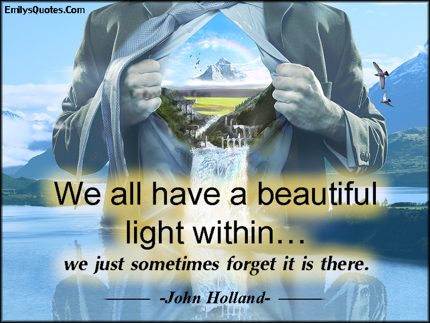 We all have a beautiful light within… we just sometimes forget it is there