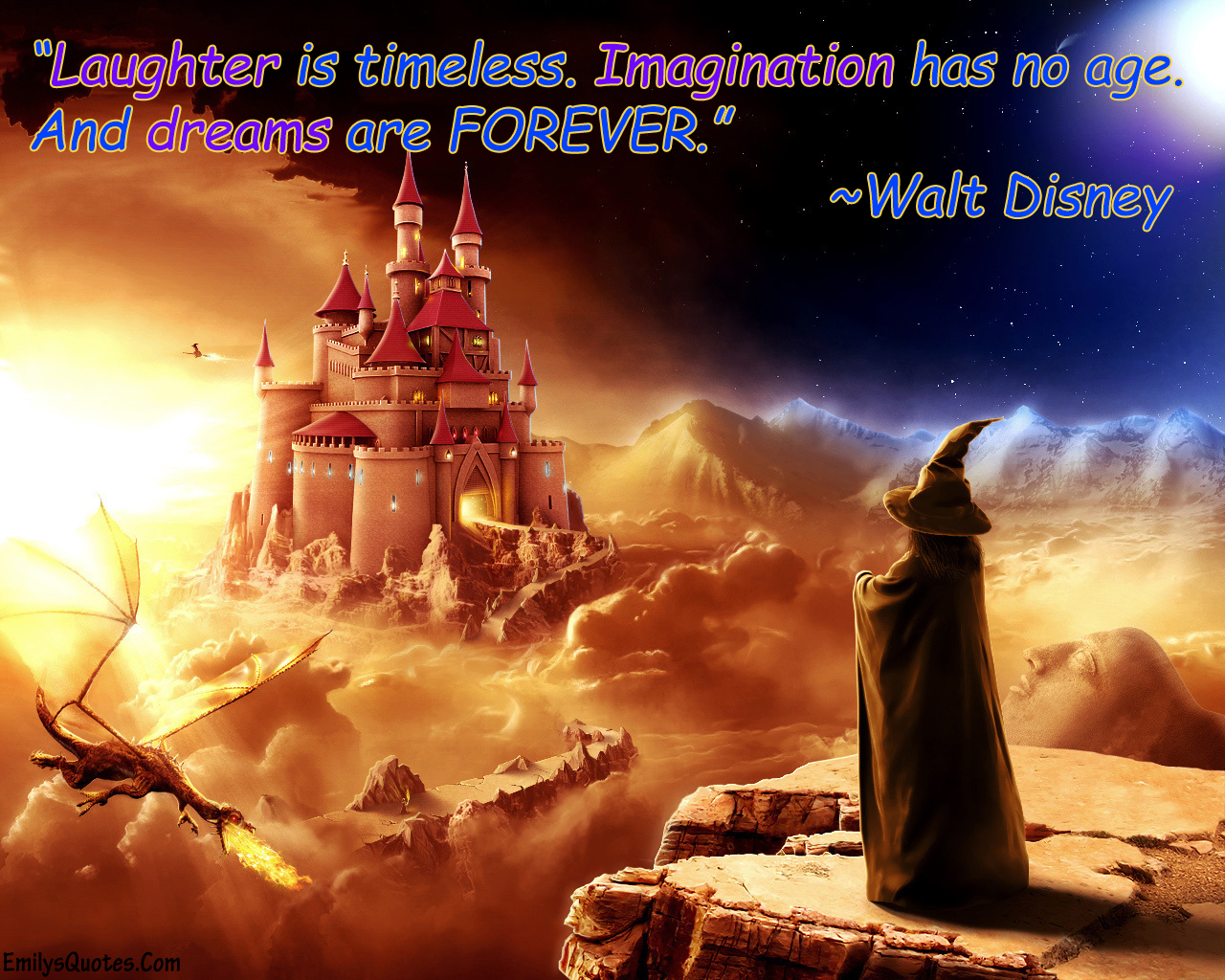 Laughter is timeless. Imagination has no age. And dreams are forever