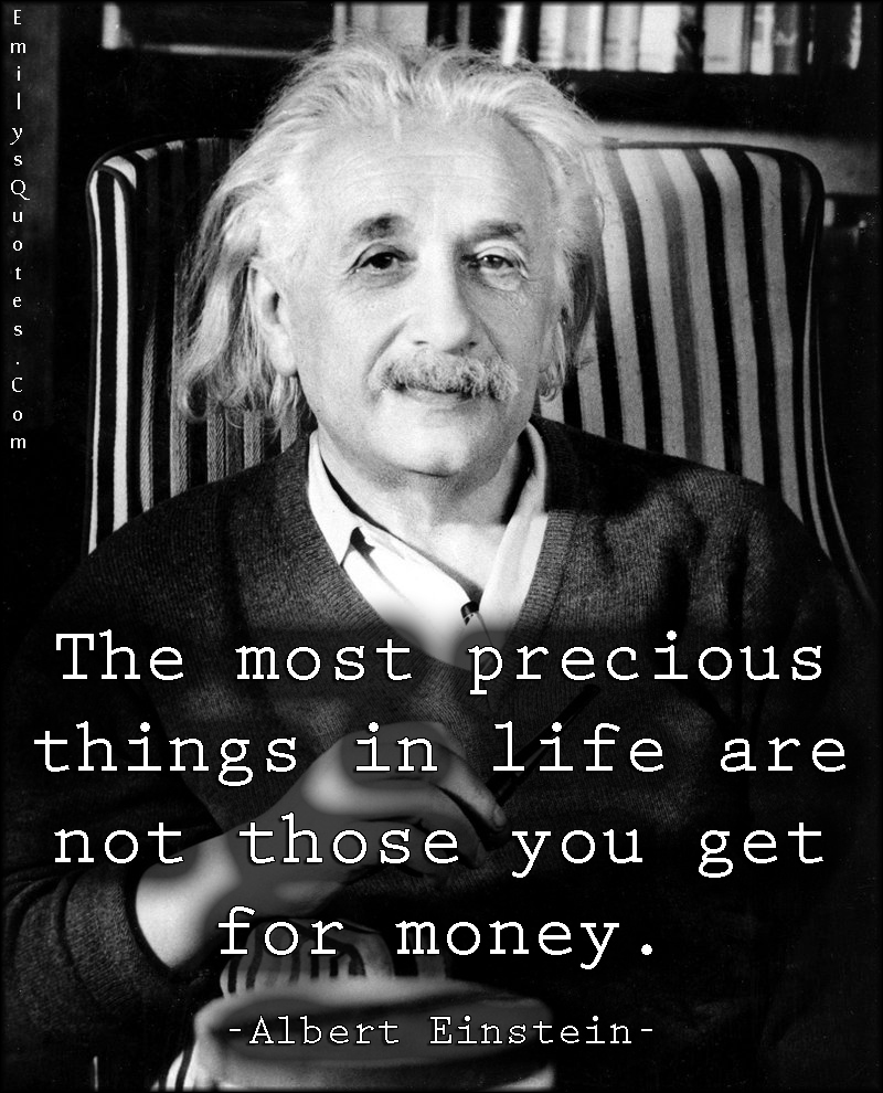 The most precious things in life are not those you get for money