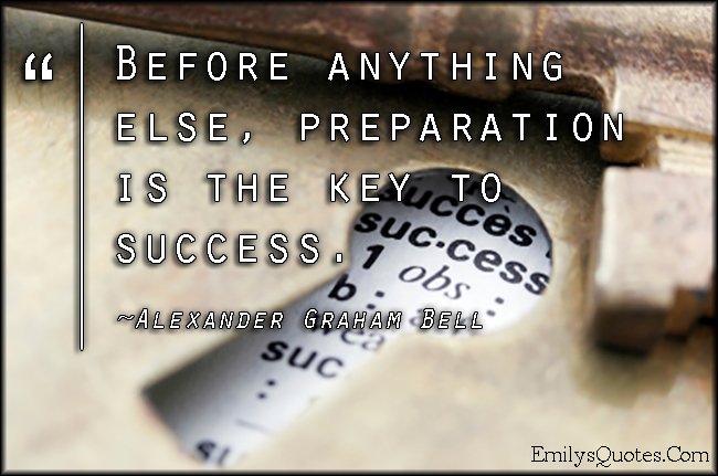 Before anything else, preparation is the key to success