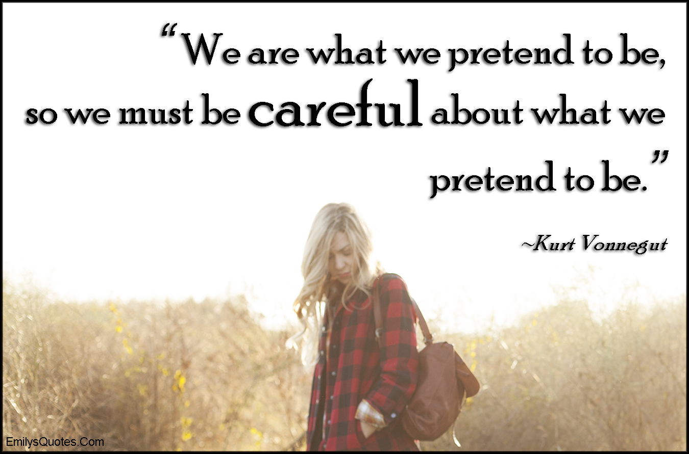 We are what we pretend to be, so we must be careful about what we pretend to be
